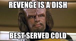 revenge is a dish best served cold