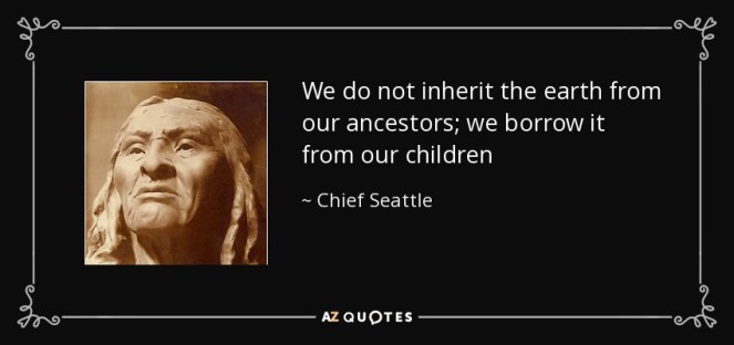 quote-we-do-not-inherit-the-earth-from-our-ancestors-we-borrow-it-from-our-children-chief-seattle-45-87-57