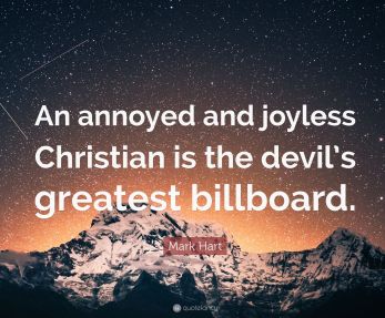 An annoyed and joyless Christian is the devil's billboard