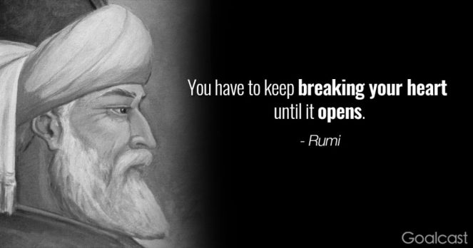 You have to keep breaking your heart - Rumi