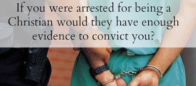 if you were arrested for being a Christian