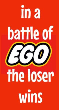in a battle of ego loser wins