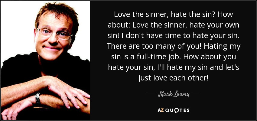 quote-love-the-sinner-hate-the-sin-how-about-love-the-sinner-hate-your-own-sin-i-don-t-have-mark-lowry-71-51-15