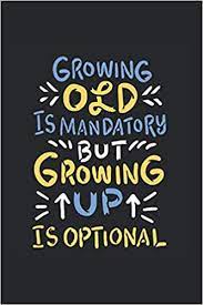 growing old is mandatory