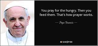 You pray for the hungry Pope Francis